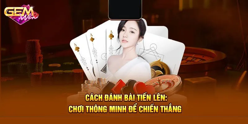 Mẹo đánh bài tiến chắc thắng cho bạn