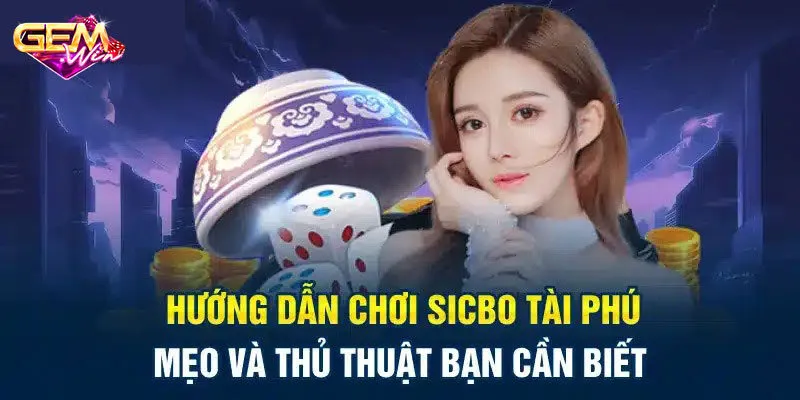 Cách Chơi Sicbo Tài Phú Và Mẹo Cược Trăm Trận Trăm Thắng