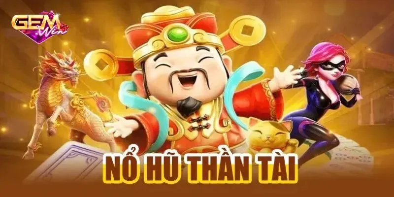 Nổ hũ thần tài - Siêu phẩm game tại Gemwin